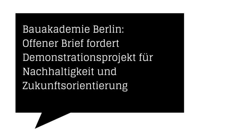 Bauakademie Berlin: Offener Brief fordert Demonstrationsprojekt für Nachhaltigkeit und Zukunftsorientierung (Textgrafik: architekturmeldungen.de) Bauakademie Berlin: Offener Brief fordert Demonstrationsprojekt für Nachhaltigkeit und Zukunftsorientierung (Textgrafik: architekturmeldungen.de)
